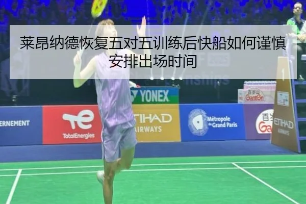 莱昂纳德恢复五对五训练后快船如何谨慎安排出场时间